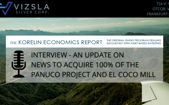 The Korelin Economics Report - Vizsla Silver – Update On News To Acquire 100% Of The Panuco Project And El Coco Mill